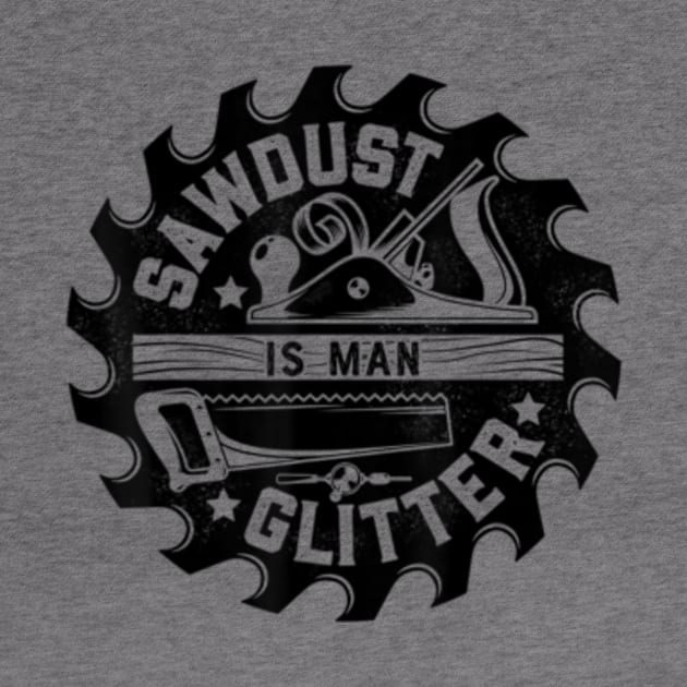 Sawdust Is Man Glitter Woodworking Dad Father by StuSpenceart